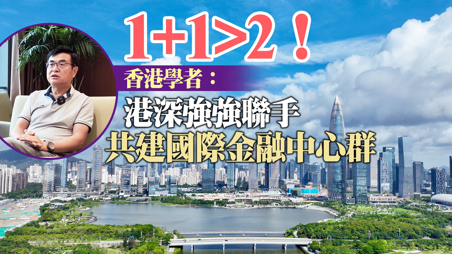 有片 | 1+1>2！ 香港學者：港深強強聯手，共建國際金融中心群