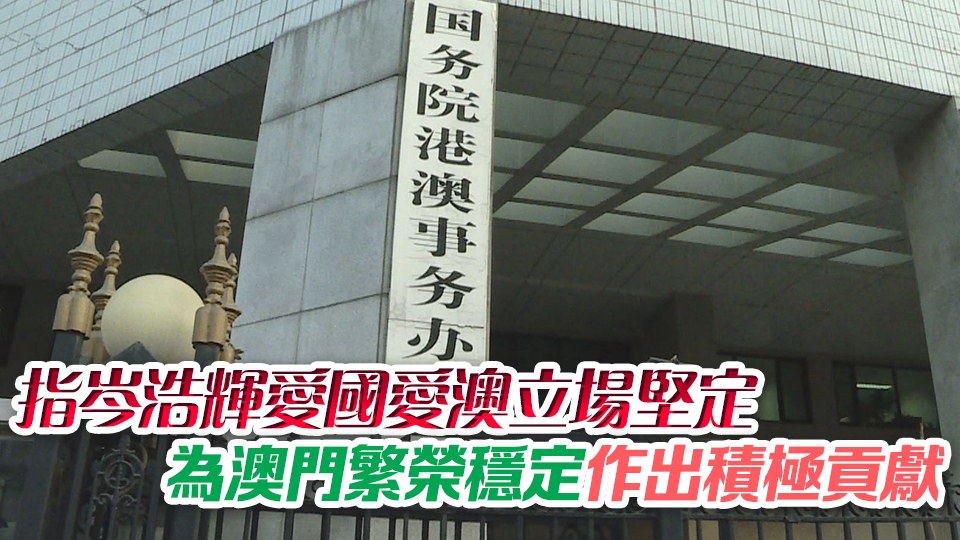 國務院港澳辦：習近平主席會見岑浩輝傳遞中央對澳門關懷支持和期望