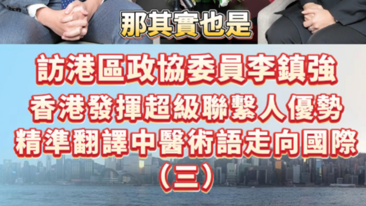 有片 | 【香港新引擎】訪港區政協委員李鎮強：香港發揮超級聯繫人優勢 精準翻譯中醫術語走向國際