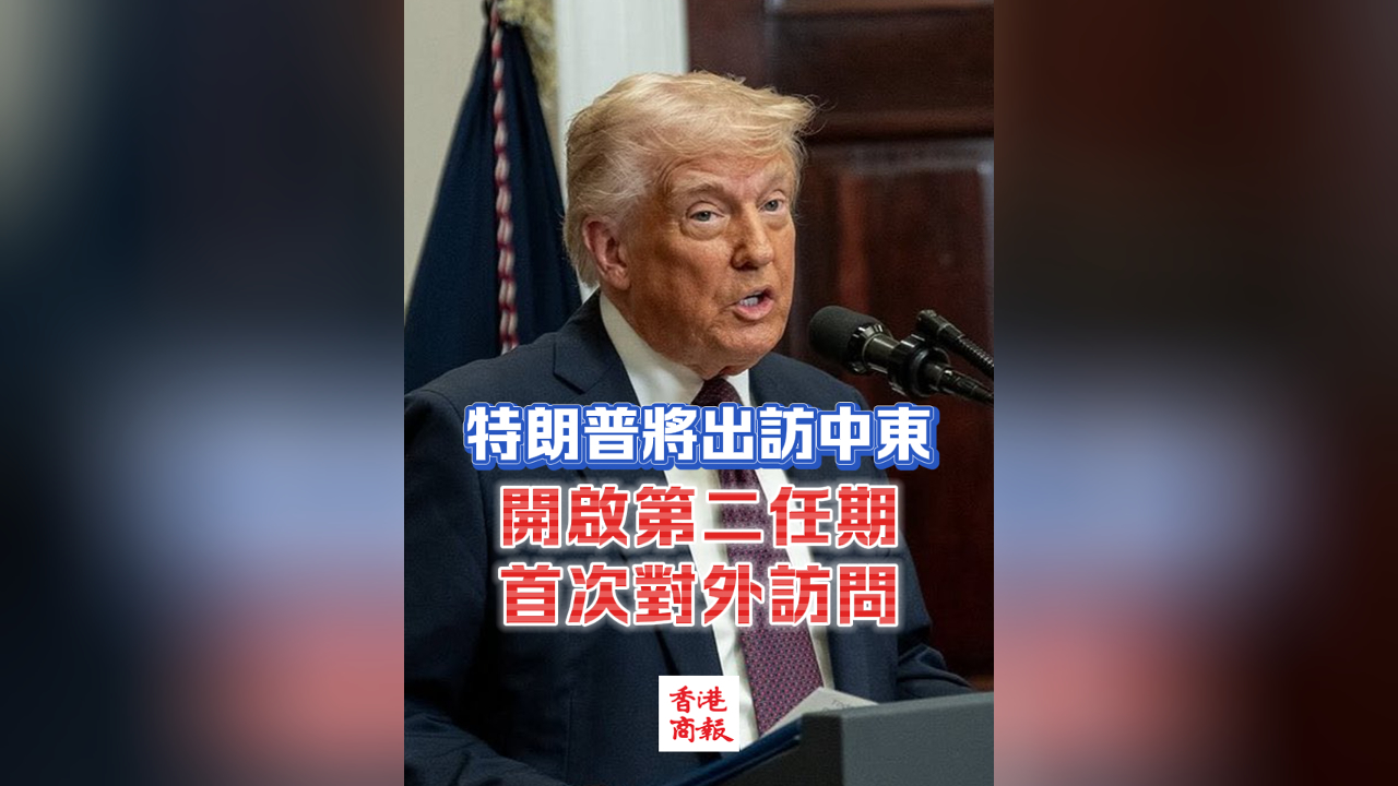 有片丨特朗普將出訪中東 開啟第二任期首次對外訪問