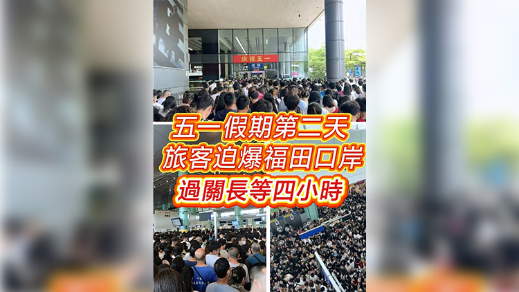 有片 | 「五一」假期第二天 旅客迫爆福田口岸過關長等四小時
