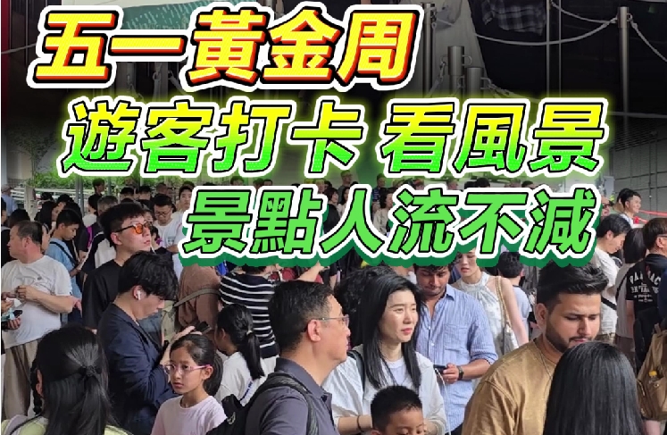 有片｜五一黃金周 遊客打卡 看風景 景點人流不減