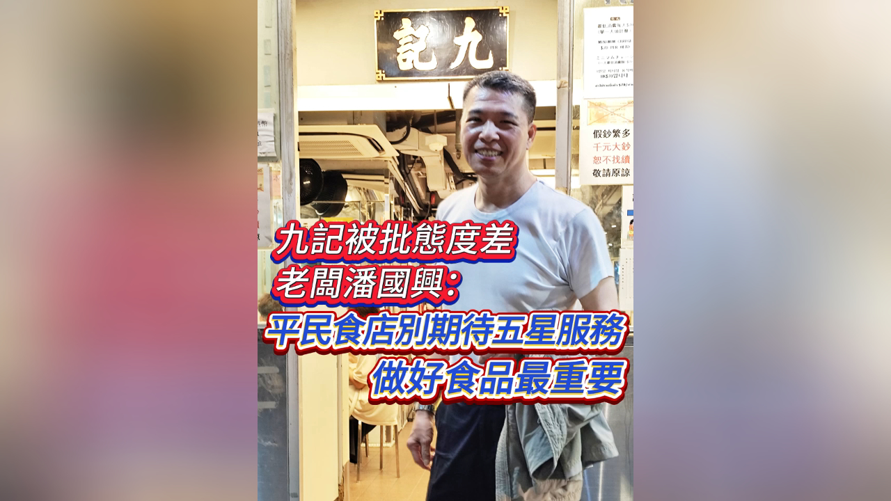 有片丨九記被批態度差 老闆潘國興：平民食店別期待五星服務 真材實料出品最重要