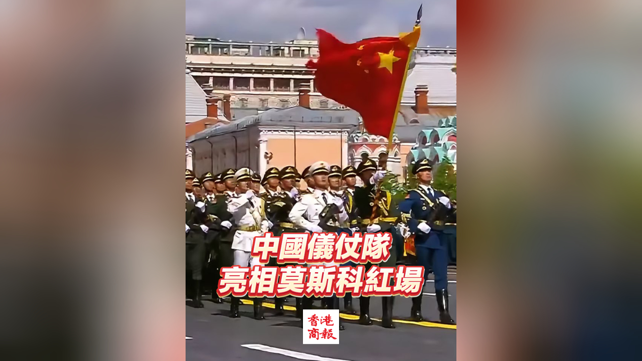 有片丨中國儀仗隊亮相莫斯科紅場閱兵