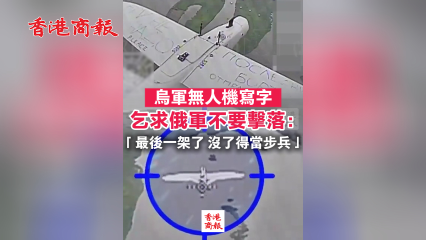  有片丨烏軍無人機寫字乞求俄軍不要擊落：「最後一架了 沒了得當步兵」