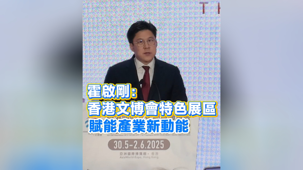 有片丨霍啟剛：香港文博會特色展區 賦能產業新動能