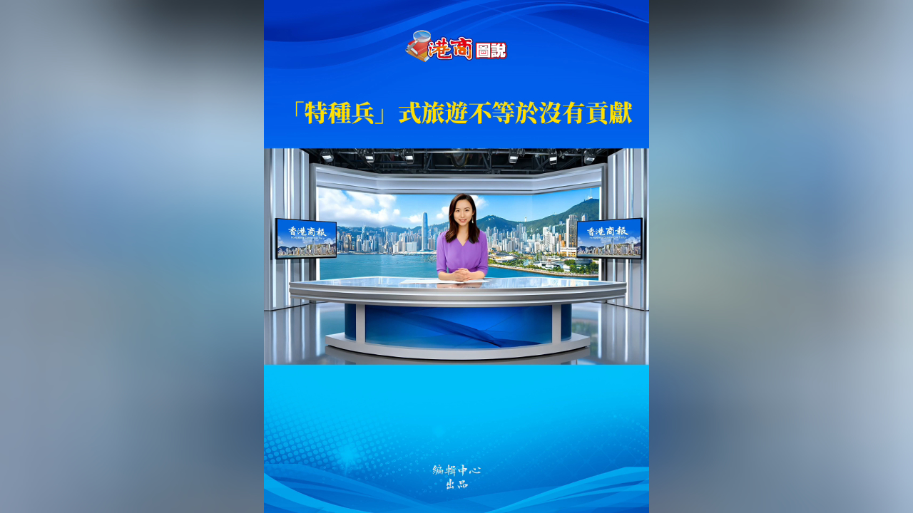有片丨【港商圖說】「特種兵」式旅遊不等於沒有貢獻