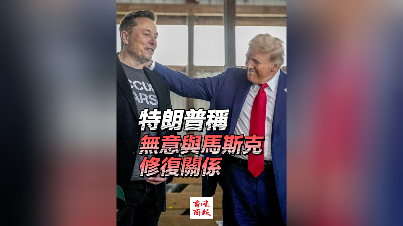 有片｜特朗普稱無意與馬斯克修復關係