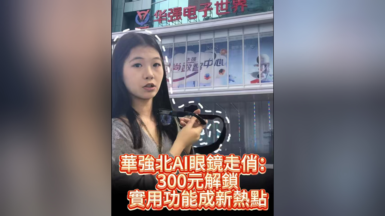 有片 | AI眼鏡走紅深圳華強北