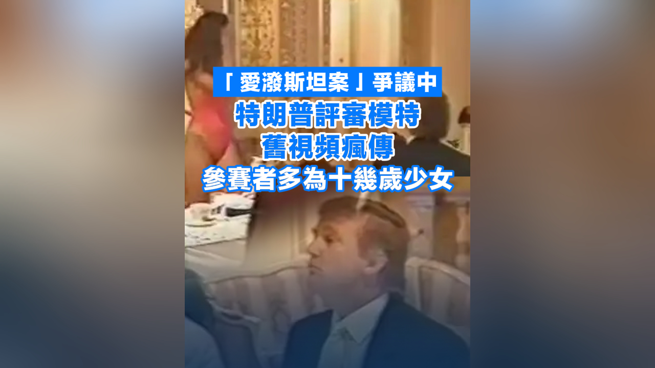 有片丨「愛潑斯坦案」爭議中 特朗普評審模特舊視頻瘋傳 參賽者多為十幾歲少女