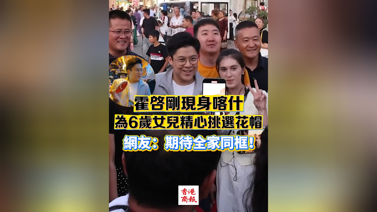 有片丨霍啟剛現身喀什 為6歲女兒精心挑選花帽 網友：期待全家同框！