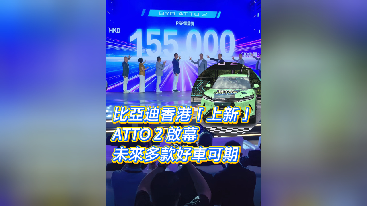 有片丨比亞迪香港「上新」 ATTO 2 啟幕 多款好車未來可期