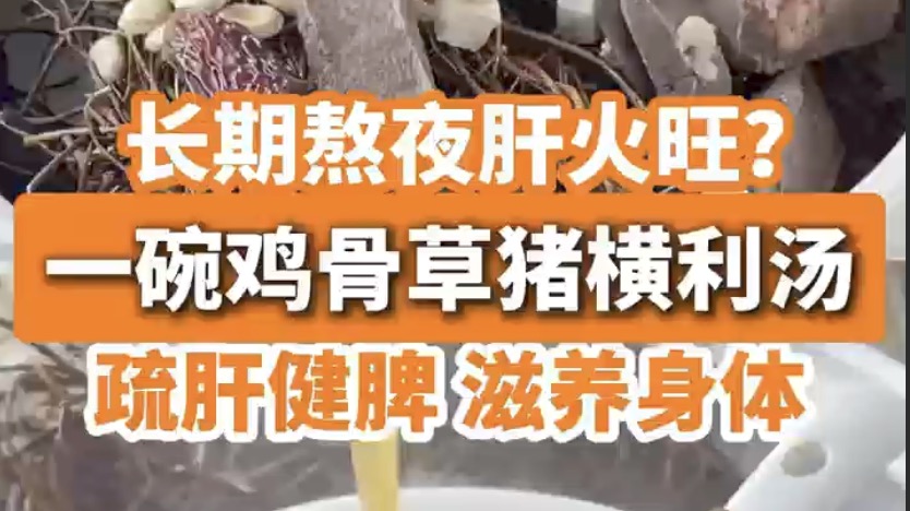 有片丨長期熬夜肝火旺？雞骨草豬橫利湯，幫你「滅火」又「加油」！ 