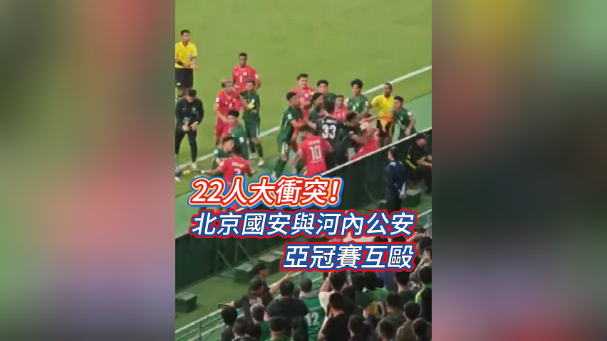 有片丨22人大衝突！北京國安與河內公安亞冠賽互毆