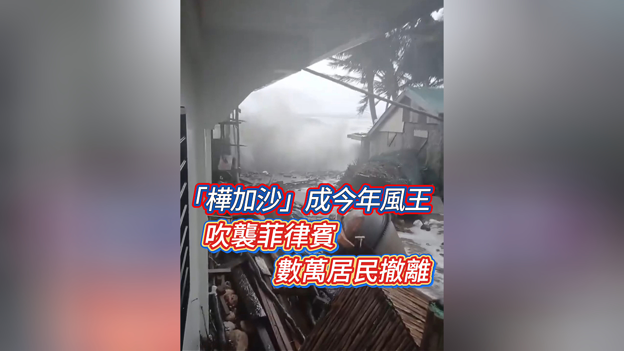 有片丨「樺加沙」成今年風王 吹襲菲律賓 數萬居民撤離