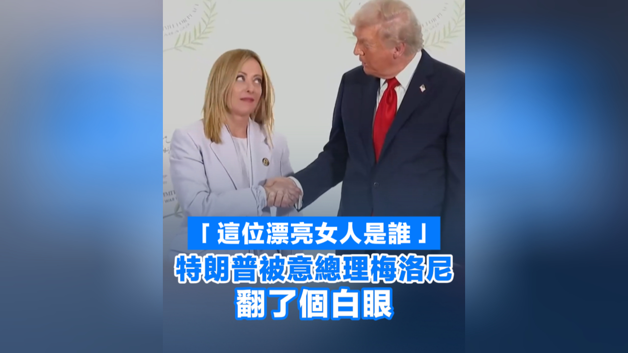有片丨「這位漂亮女人是誰？」特朗普被意總理梅洛尼翻白眼