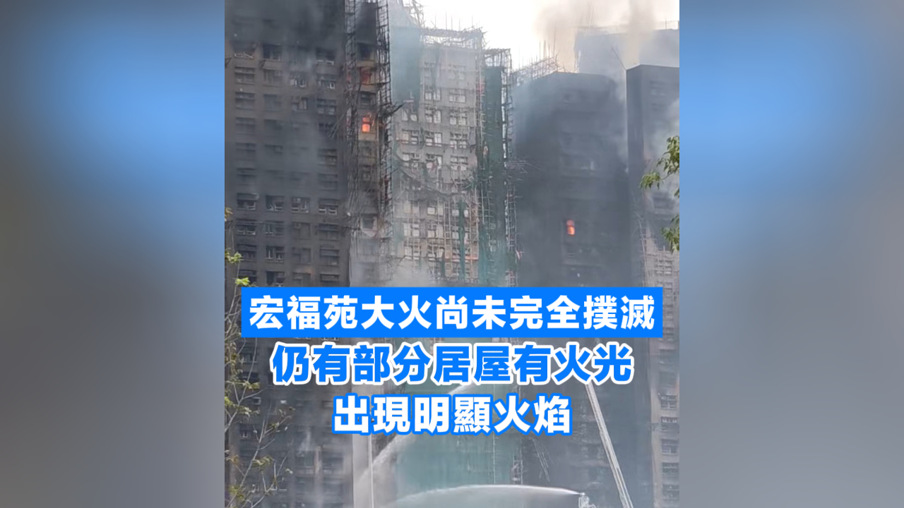 有片丨【宏福苑大火】宏福苑大火尚未完全撲滅 仍有部分居屋有火光 出現明顯火焰