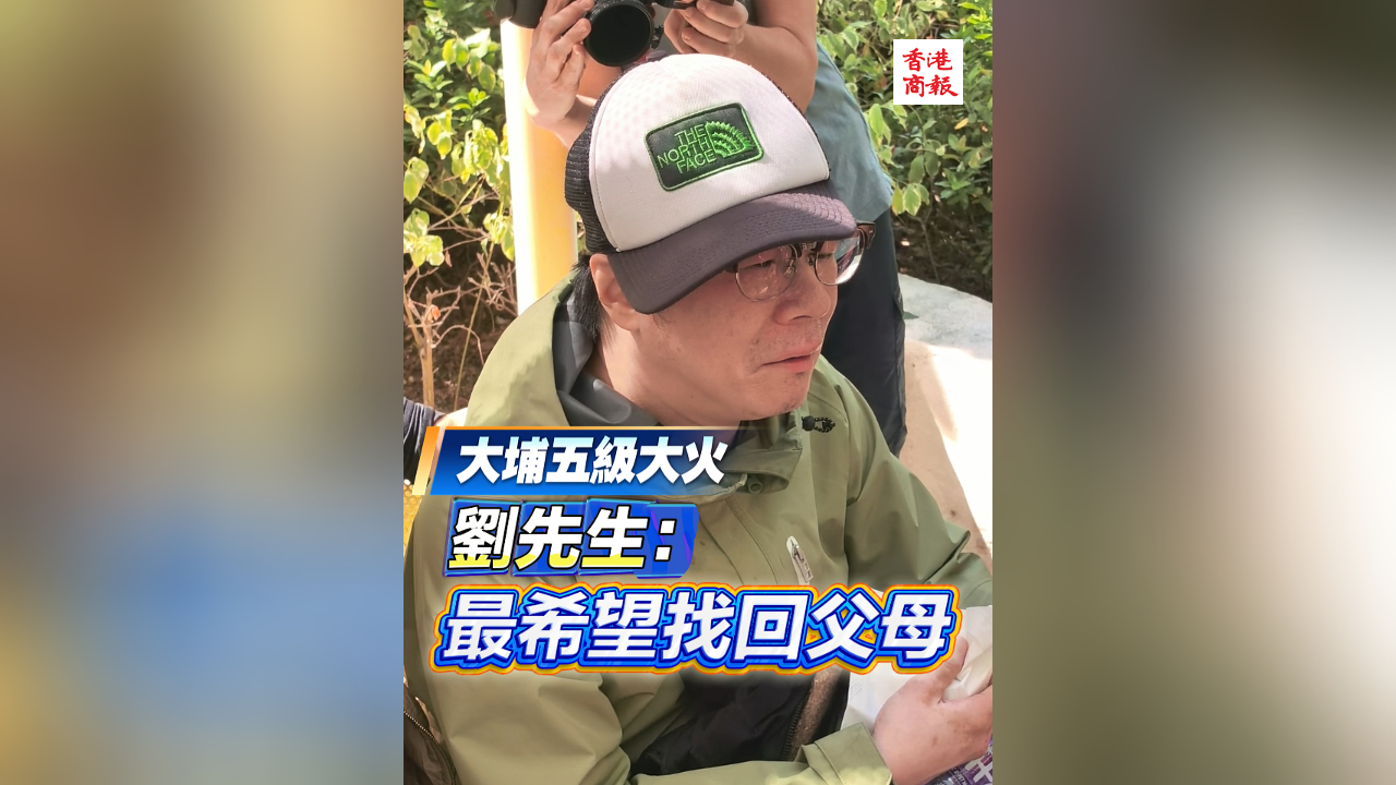 有片｜【宏福苑大火】劉先生：最希望找回父母