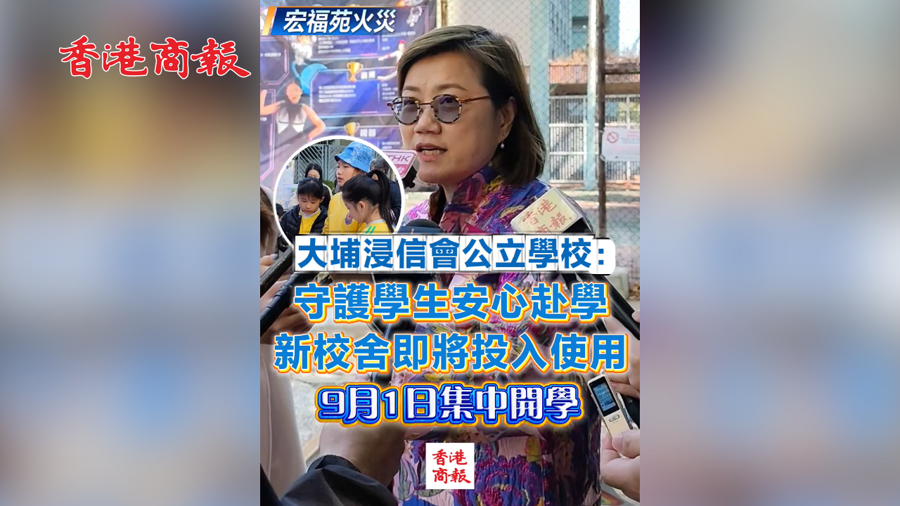 有片丨【宏福苑火災】大埔浸信會公立學校：守護學生安心赴學 新校舍即將投入使用 9月1日集中開學