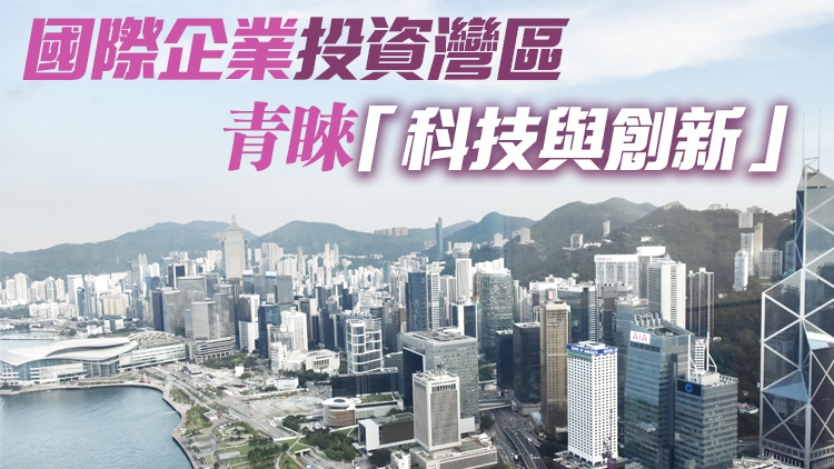 调查：香港成外企首選切入點 七成半企業擬拓展灣區業務