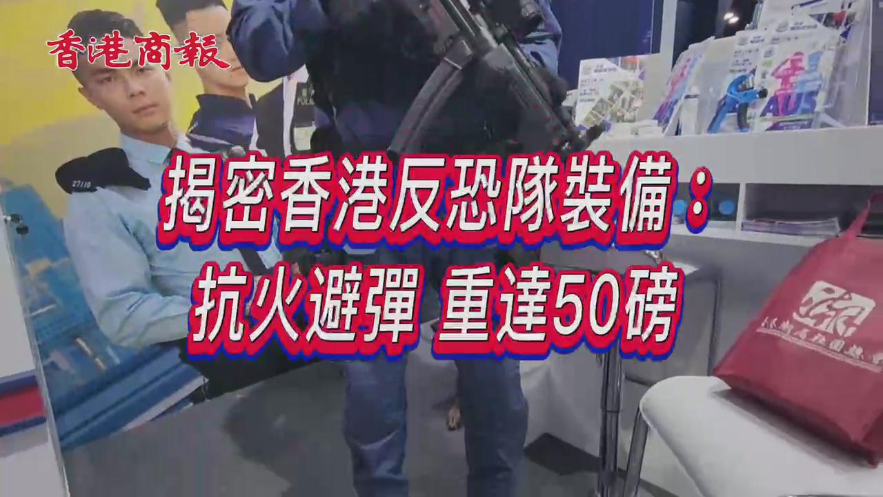 有片丨揭秘香港反恐隊裝備：抗火避彈 重達50磅
