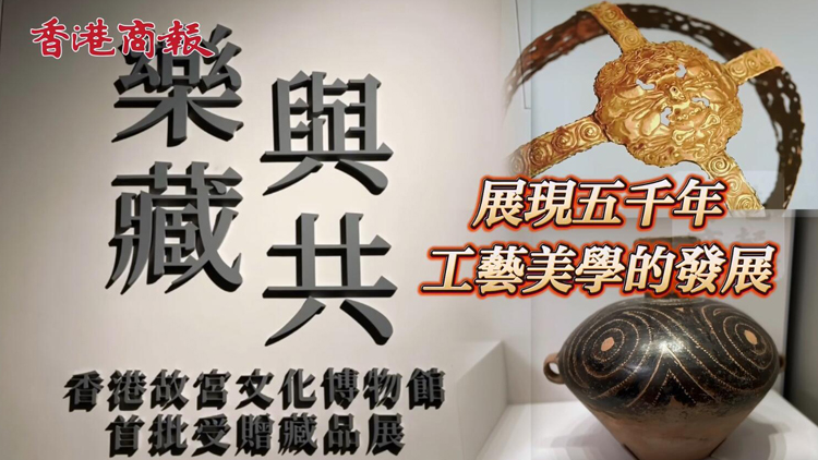 有片 | 香港故宮新展「樂藏與共」：展現五千年工藝美學的發展