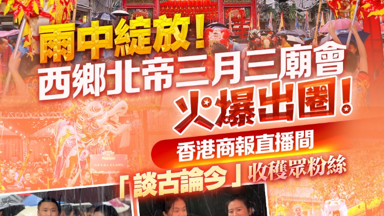 有片 | 西鄉北帝三月三廟會火爆出圈！香港商報直播間「談古論今」收穫眾粉絲