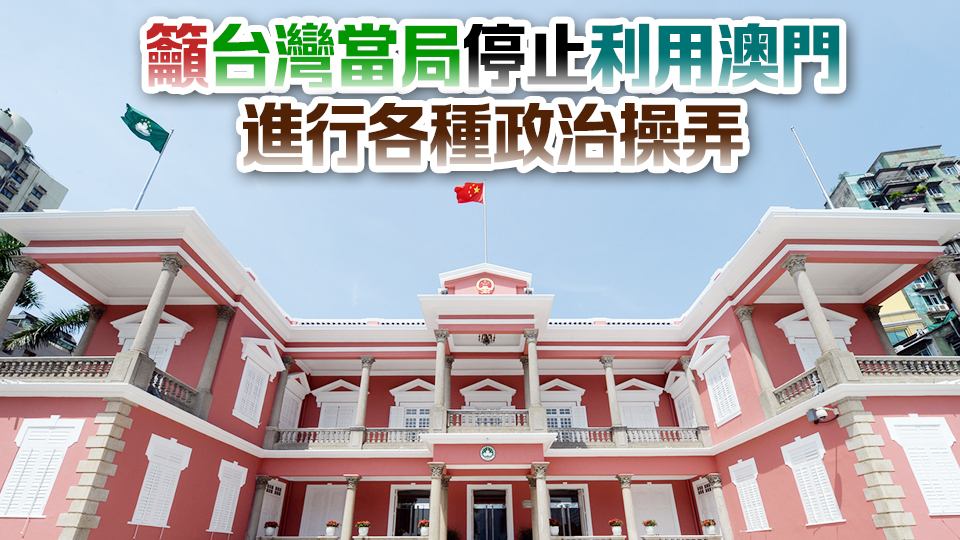 澳門特區政府嚴厲譴責台灣當局藉所謂調升旅遊警示 詆毀抹黑澳門