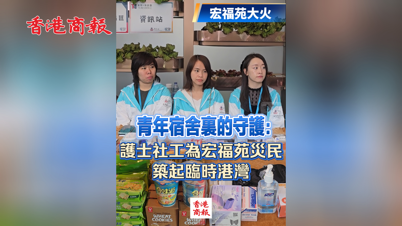 有片丨【宏福苑大火】青年宿舍裏的守護：護士社工為宏福苑災民築起臨時港灣