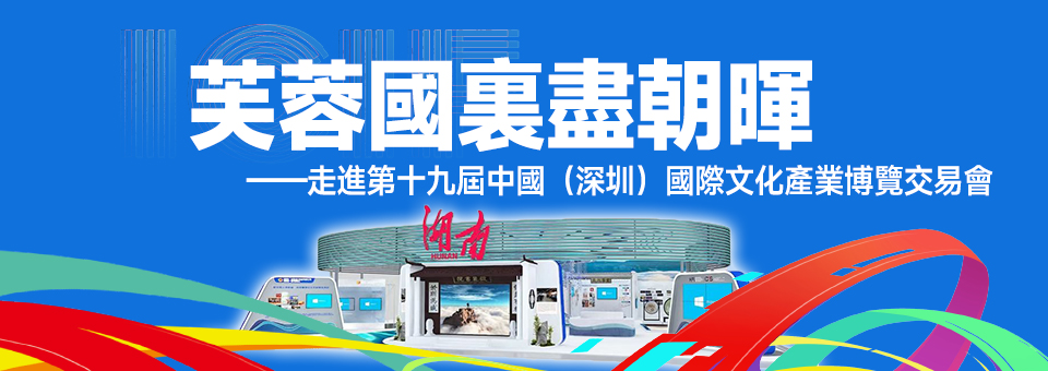 走進第十九屆中國（深圳）國際文化產業博覽交易會芙蓉國裏盡朝暉